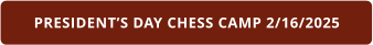 PRESIDENT’S DAY CHESS CAMP 2/16/2025