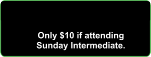 Only $10 if attending Sunday Intermediate.