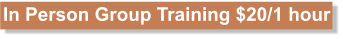 In Person Group Training $20/1 hour